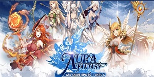 Game AFK Anime RPG số 1 châu Á AURA Fantasy ra mắt fanpage tiếng Việt