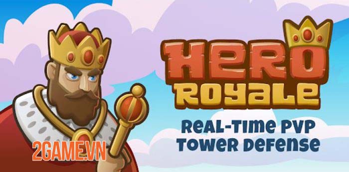 Hero Royale – Game chiến thuật phòng thủ tháp PVP thời gian thực tiết tấu nhanh
