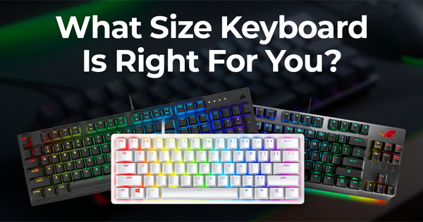 Nên lựa chọn bàn phím Full size, Tenkeyless hay Mini cho PC của bạn?