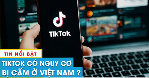 Tiktok có thể bị cấm hoàn toàn ở Việt Nam nếu nền tảng này không hợp tác.