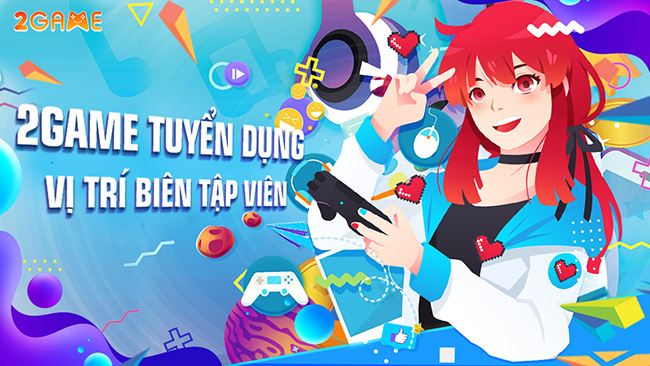 2Game tuyển dụng Biên Tập Viên mảng game mobile