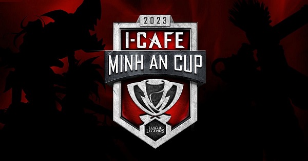 Khởi tranh giải đấu ICAFE MINH AN CUP năm 2023 – Giải đấu Liên Minh Huyền Thoại quy mô lớn nhất năm nay cho game thủ