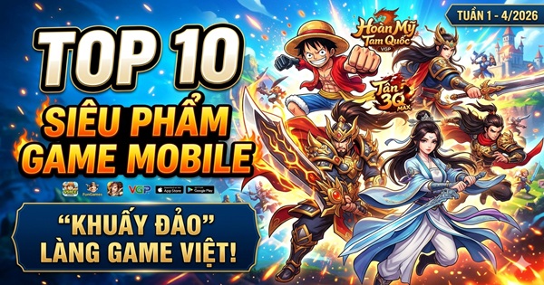 Top 10 siêu phẩm game mobile “khuấy đảo” làng game Việt trong tuần đầu tiên của tháng 4/2026