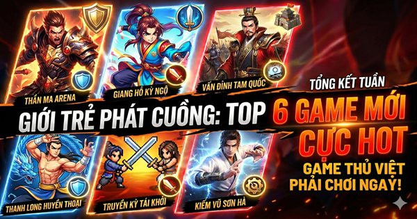 Top 6 game mobile mới toanh “khuấy đảo” cộng đồng game thủ Việt tuần qua