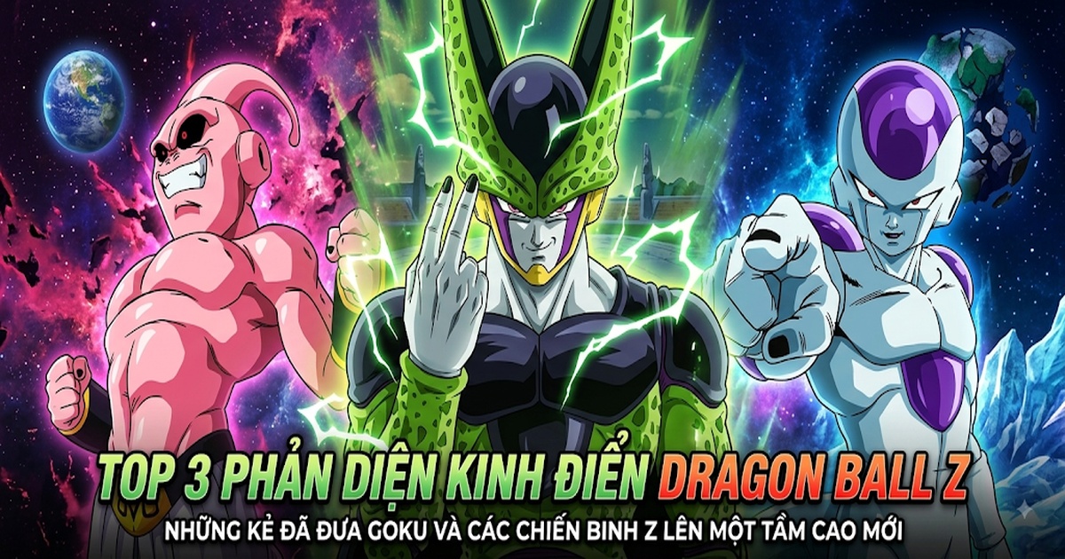Top 3 phản diện kinh điển Dragon Ball Z, những kẻ đã đưa Goku và các chiến binh Z lên một tầm cao mới