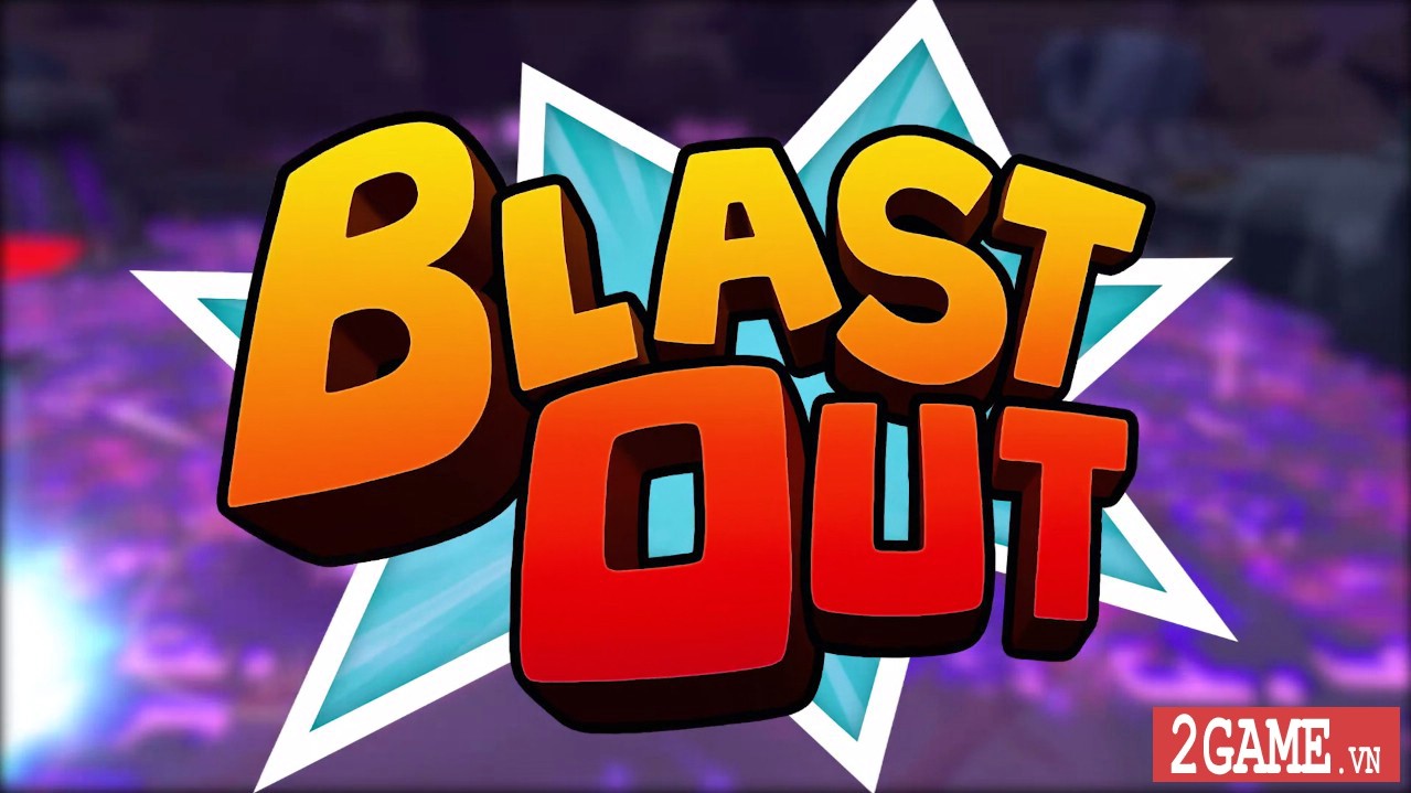 Blast Out – Game đấu trường theo kiểu MOBA kết hợp sinh tử đầy thú vị