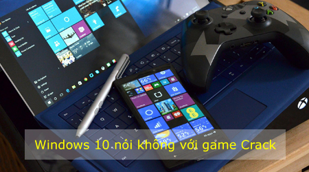 Game thủ sử dụng game Crack sẽ ăn ‘no hành’ trên Windows 10