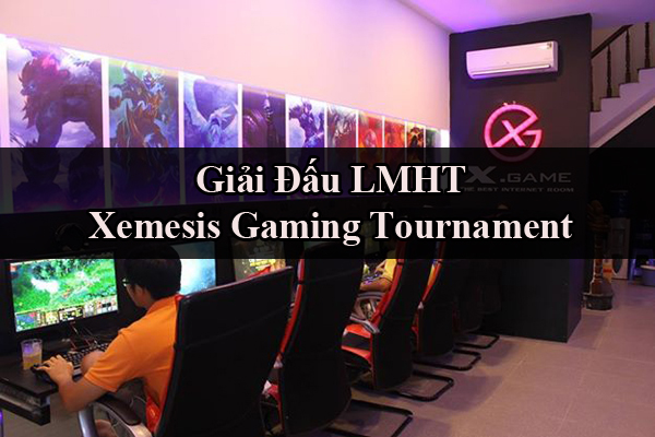 Giải đấu LMHT: Xemesis Gaming Tournament – Giải thưởng cực khủng (đang nhận đăng ký)