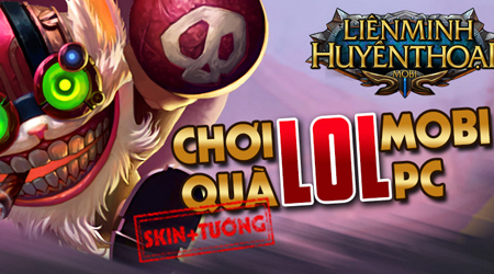 Chơi LOL Mobi được nhận skin, tướng LOL trên PC