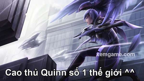 Liên Minh Huyền Thoại: Xem cao thủ Quinn số 1 thế giới ^^