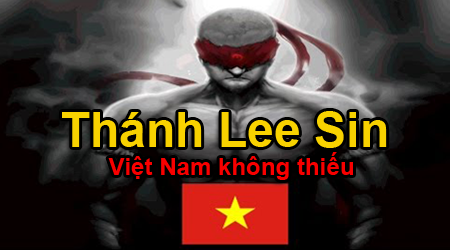 Lee Sin Việt Nam quá nhanh, quá nguy hiểm này là ai?