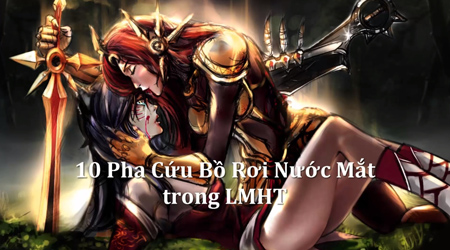 10 pha cứu bồ khiến triệu trái tim rơi lệ trong Liên Minh Huyền Thoại