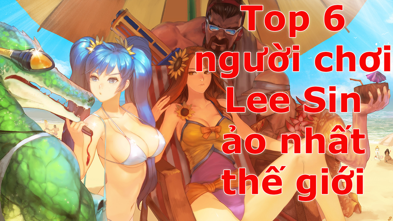 LMHT: Top 6 người chơi Lee Sin “Ảo” nhất thế giới