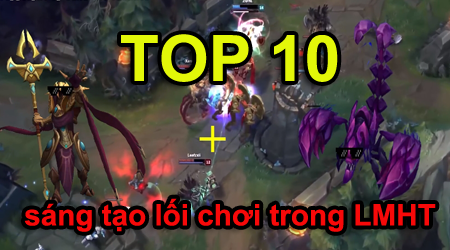 Top 10 sáng tạo tuyệt vời trong Liên Minh Huyền Thoại