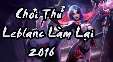 LMHT: Chơi thử LeBlanc làm lại 2016 – Chiêu Q lan ra giống Ryze