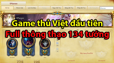 LMHT: Lần đầu tiên ở Việt Nam xuất hiện game thủ full Thông Thạo 5 trở lên cả 134 vị tướng