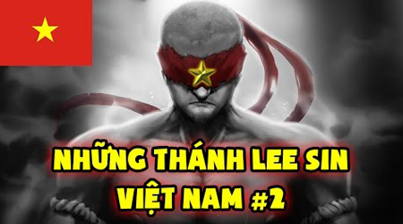 Liên Minh Huyền Thoại: Những thánh Lee Sin nguy hiểm nhất Việt Nam