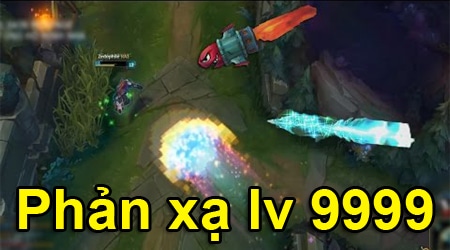 10 phút phản xa lv 9999 trong Liên Minh Huyền Thoại