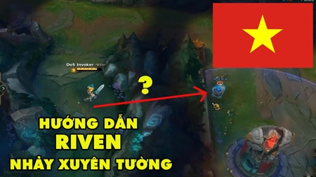 LMHT: Hướng dẫn RIVEN nhảy xuyên tường từ A đến Z bởi cao thủ Việt Nam