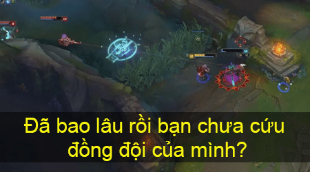 Liên Minh Huyền Thoại: Đã bao lâu rồi bạn chưa cứu đồng đội của mình?