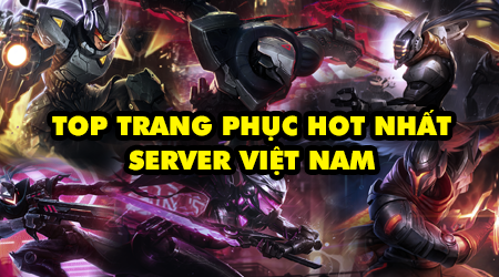 Đâu là trang phục Liên Minh Huyền Thoại bán chạy nhất tại server Việt Nam?