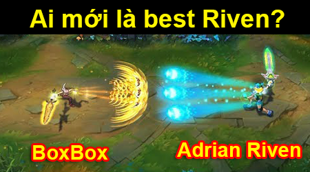 Liên Minh Huyền Thoại: Ai mới là best Riven – BoxBox hay Adrian Riven?