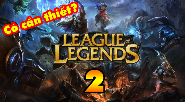 Riot Games thực sự cần phải làm Liên Minh Huyền Thoại 2?